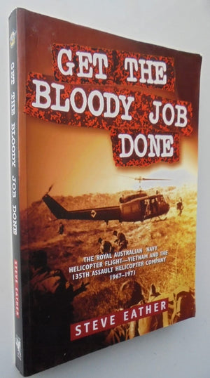 Get the bloody job done: The Royal Australian Navy Helicopter Flight-Vietnam and the 135th Assault Helicopter Company 1967-1971