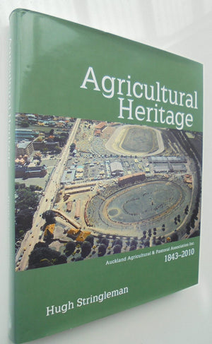 "Agricultural Heritage : Auckland Agricultural & Pastoral Association Inc. 1843-2010 " by Hugh Stringleman SIGNED BY AUTHOR.