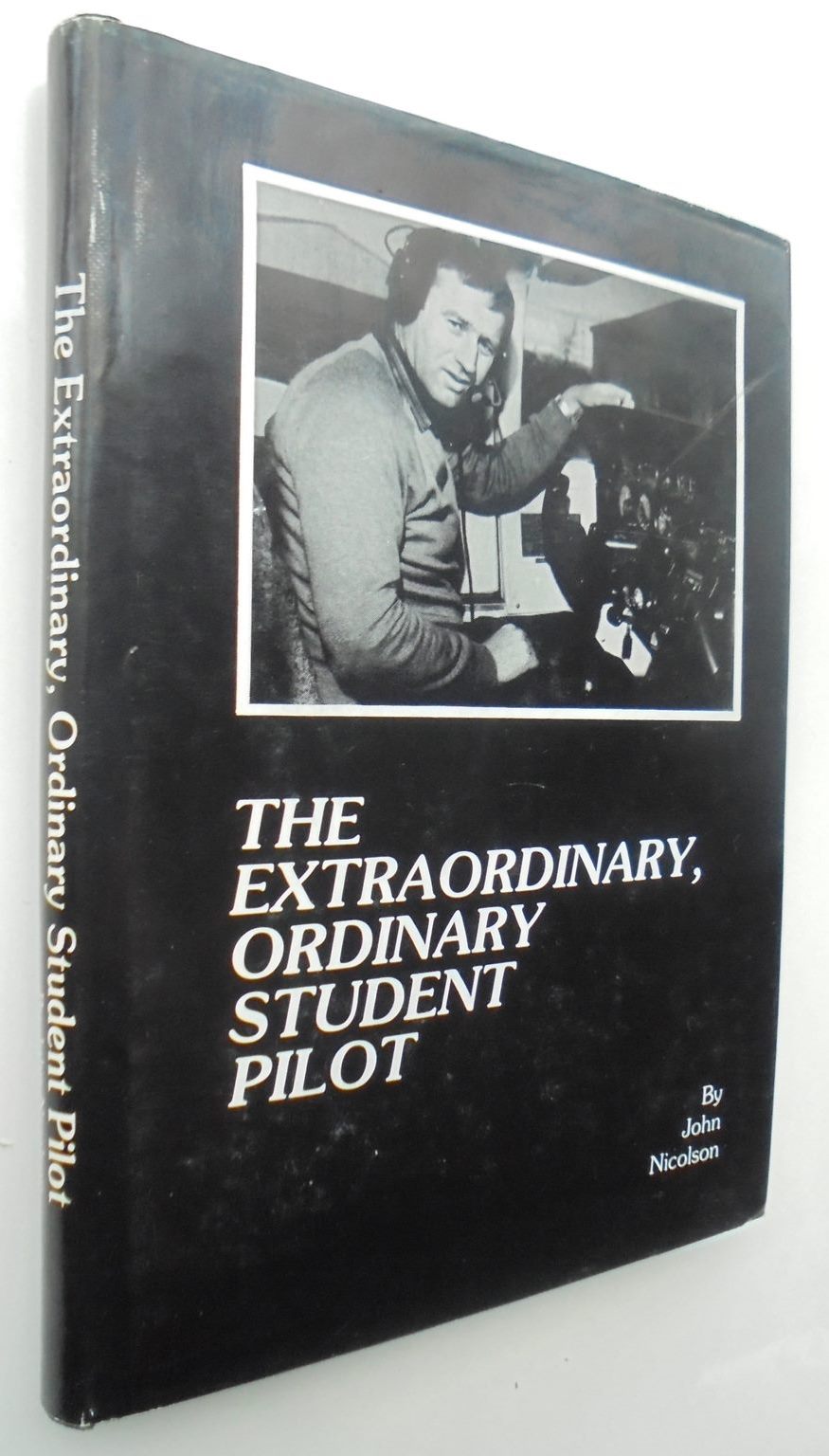 The Extraordinary, Ordinary Student Pilot. By John NICOLSON