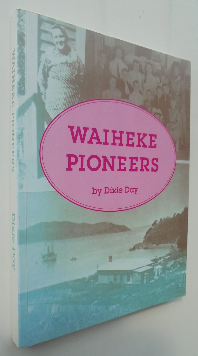 Waiheke Pioneers History of Waiheke Island by Dixie Day.