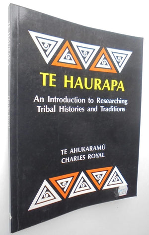 Te Haurapa An Introduction to Researching Tribal Histories and Traditions By Charles Te Ahukaramu Royal