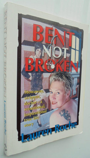 Bent Not Broken Stowaway, Stripper, Doctor - a Sensational, Inspirational True-Life Story By Lauren Roche