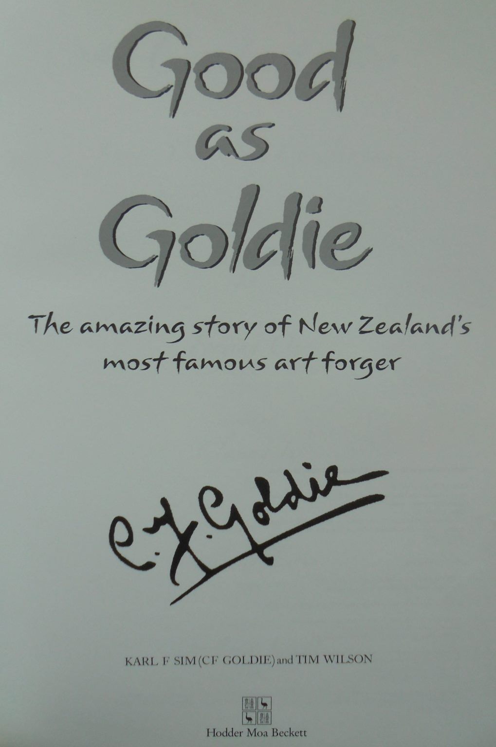 Good as Goldie: The Amazing Story of New Zealand's Most Famous Art Forger by Sim, Karl F. & Tim Wilson