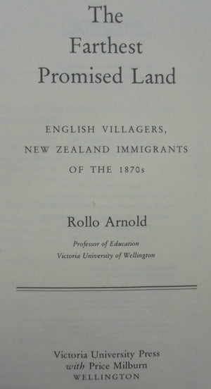 The Farthest Promised Land: English Villagers, New Zealand Immigrants of the 1870s. by Rollo Arnold. FIRST EDITION.