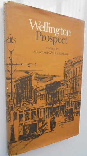 Wellington Prospect; Survey of a city 1840-1970 By MCLEOD, N L + FARLAND, B H Drawings by Roger Harrison.