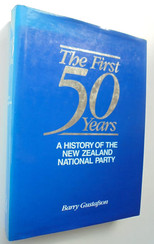 The First 50 Years A History of the New Zealand National Party By Barry Gustafson