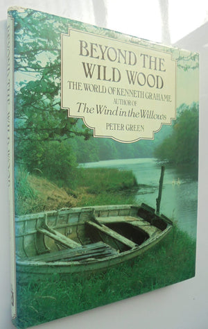 Beyond the Wild Wood: The World of Kenneth Grahame Author of The Wind in the Willows.