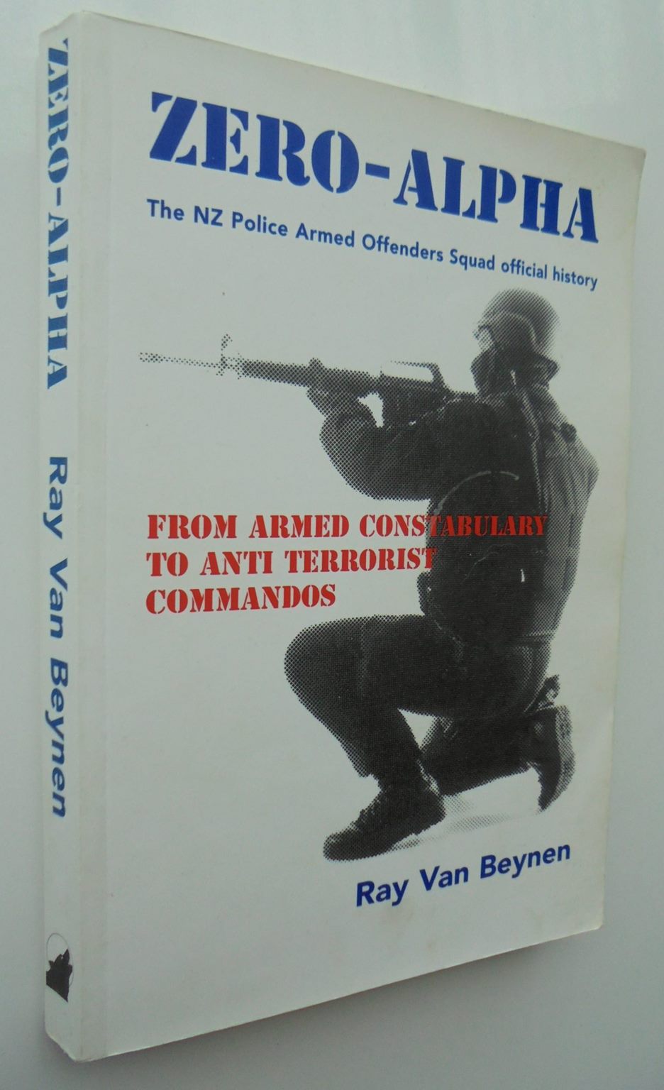 Zero-Alpha. NZ Police Armed Offenders Squad Official History. By Ray Van Beynen