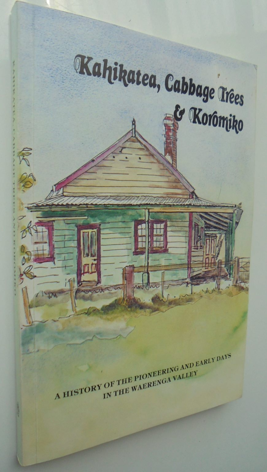 Kahikatea, Cabbage Trees and Koromiko: A History of the Pioneering and Early Days in the Waerenga Valley by Charlie Sherson. SIGNED BY AUTHOR. SCARCE.