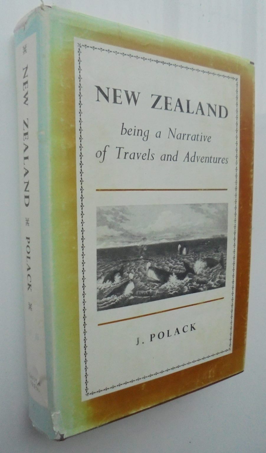 New Zealand Being A Narrative Of Travels and Adventures. Volumes 1 and 2. By J. Polack