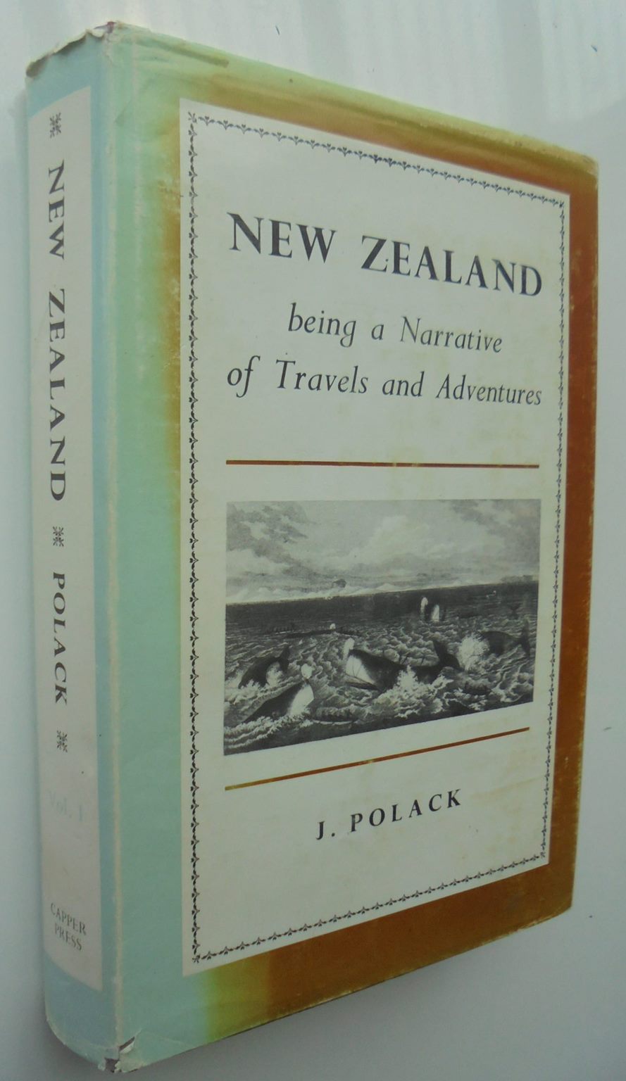 New Zealand Being A Narrative Of Travels and Adventures. Volumes 1 and 2. By J. Polack