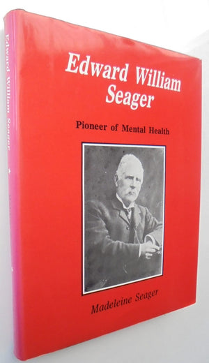 Edward William Seager Pioneer of Mental Health by Madeleine Seager.