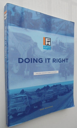 Doing It Right: Fulton Hogan's First 75 Years - Very Scarce. By McKinnon, Dave,