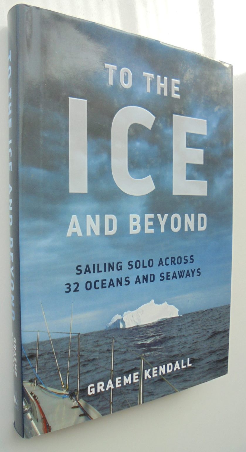 To the Ice and Beyond. SIGNED By Graeme Kendall - Hardback 1st edition