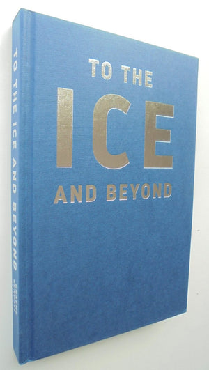 To the Ice and Beyond. SIGNED By Graeme Kendall - Hardback 1st edition