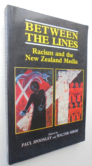 Between the lines: Racism and the New Zealand media. by Spoonley, Paul & Hirsh, Walter