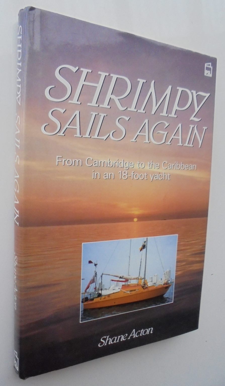 Shrimpy Sails Again: From Cambridge to the Caribbean in an Eighteen-Foot Yacht by Acton, Shane. Hardback 1st edition