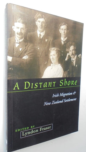 A Distant Shore: Irish Migration & New Zealand Settlement by Fraser, Lyndon