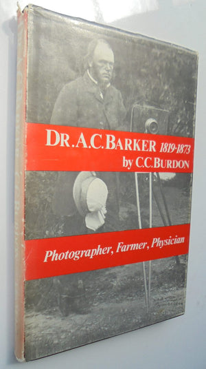 Dr. A. C. Barker 1819-1873: Photographer Farmer Physician. By C. C. Burdon. Hardback 1st edition