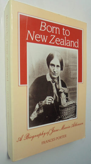 Born to New Zealand A Biography of Jane Maria Atkinson By Frances Porter