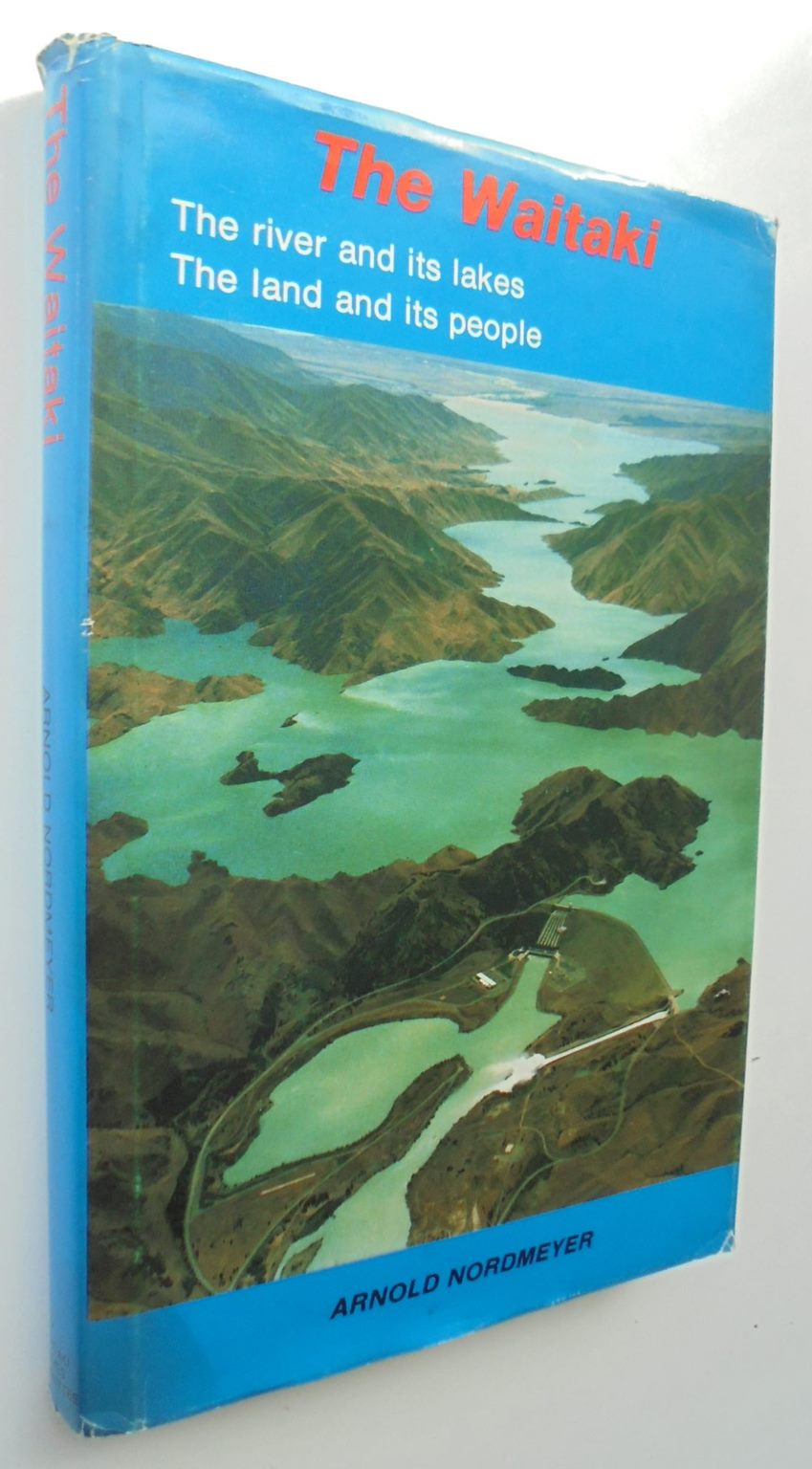 The Waitaki The River And Its Lakes The Land And Its People. By Arnold Nordmeyer.