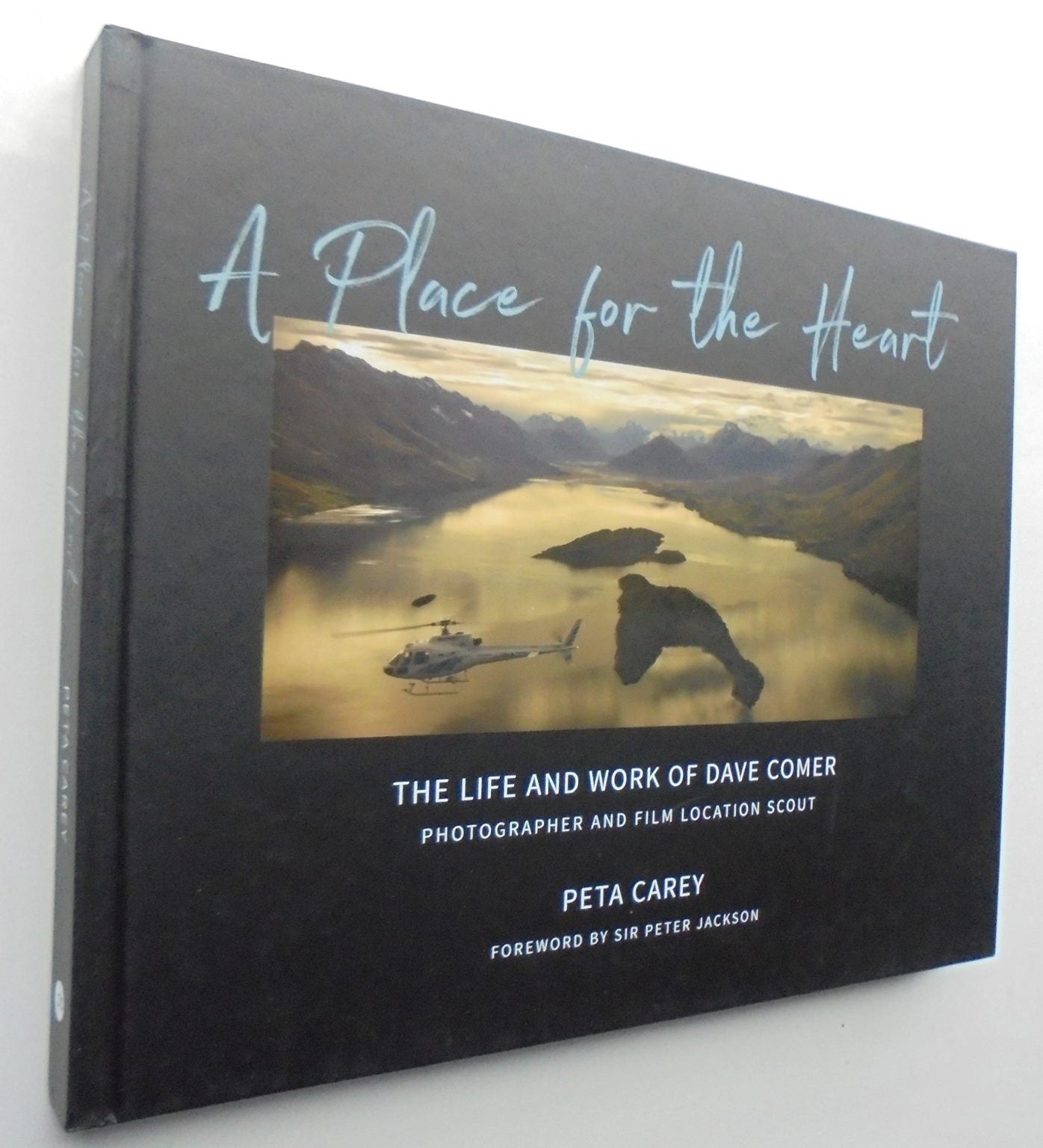 A Place for the Heart: The life and times of Dave Comer, Photographer and location scout by Carey, Peta