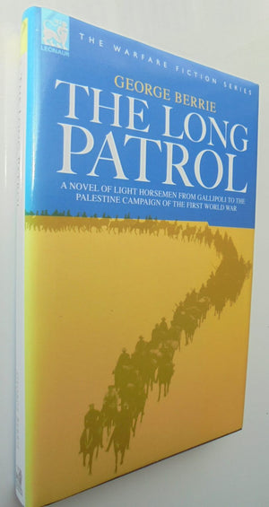 The Long Patrol - A novel of Light Horse men from Gallipoli to the Palestine campaign of the First World War. By Berrie, George