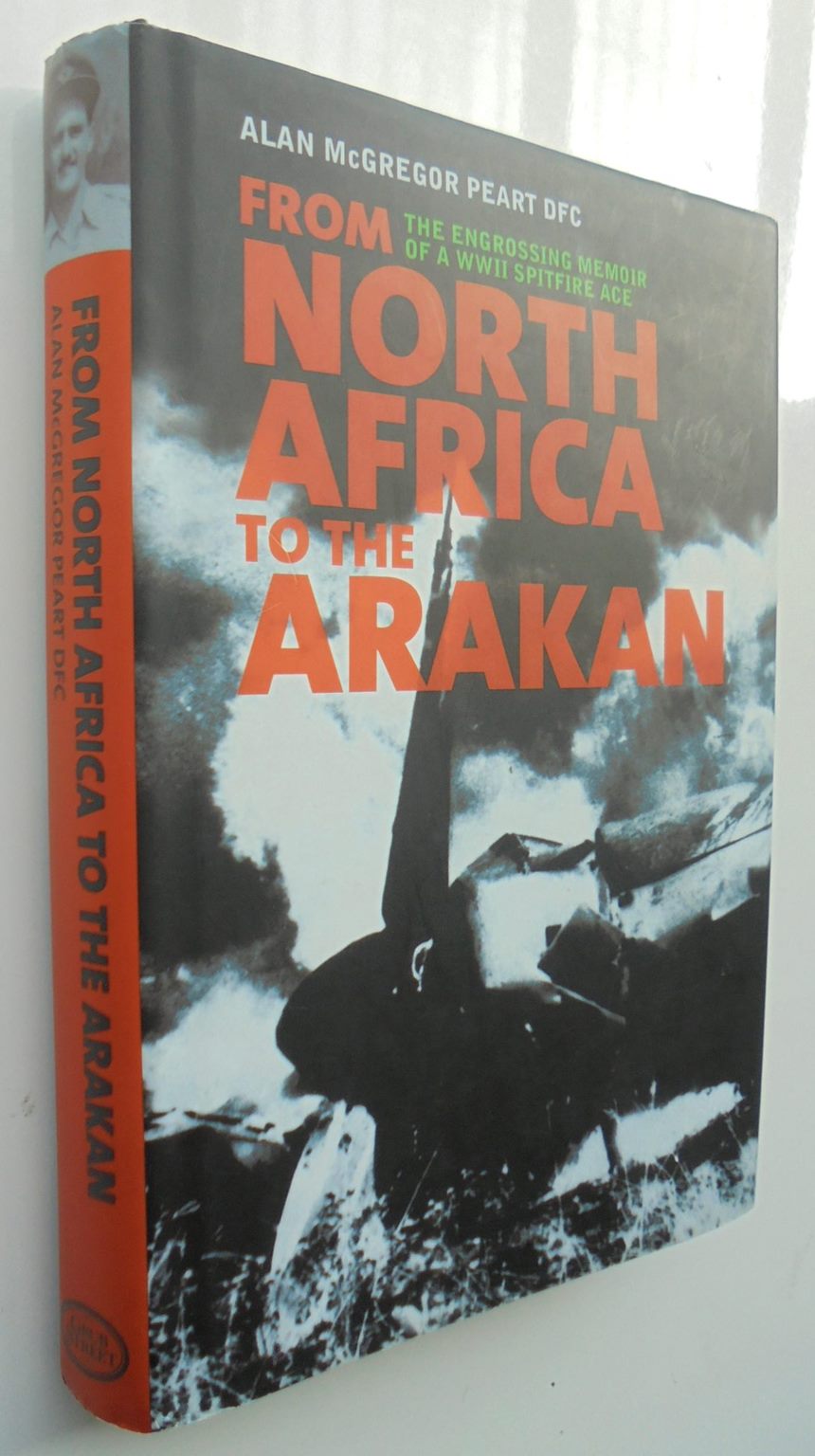 From North Africa to the Arakan: The Engrossing Memoir of WWII Spitfire Ace Alan McGregor Peart DFC, RNZAF. SIGNED.