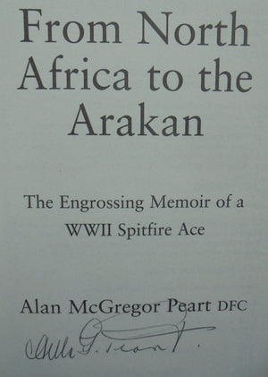 From North Africa to the Arakan: The Engrossing Memoir of WWII Spitfire Ace Alan McGregor Peart DFC, RNZAF. SIGNED.