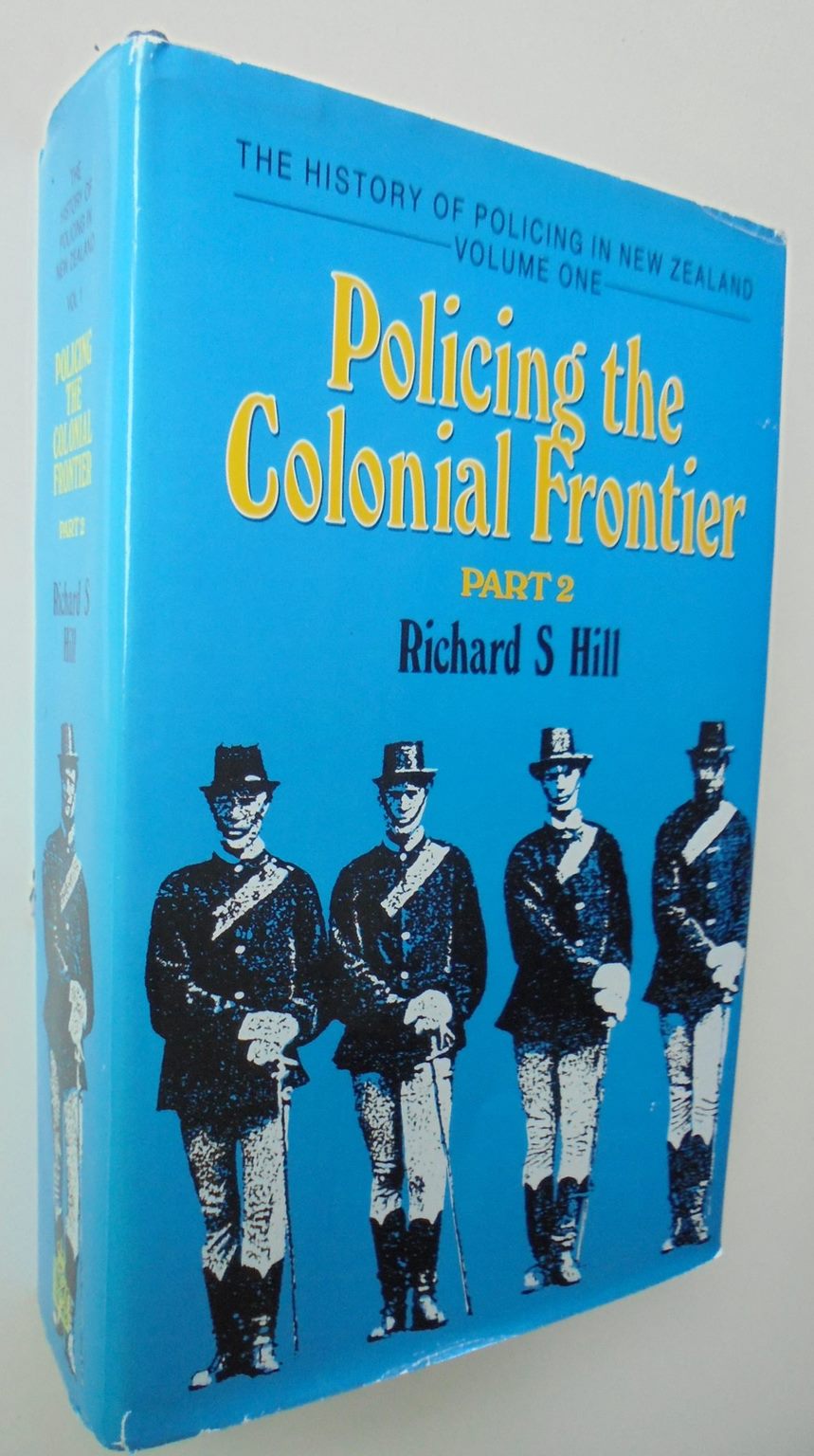 The History of Policing in New Zealand: Policing the Colonial Frontier 1767 - 1867. Vol 1 (Part 1 & 2).