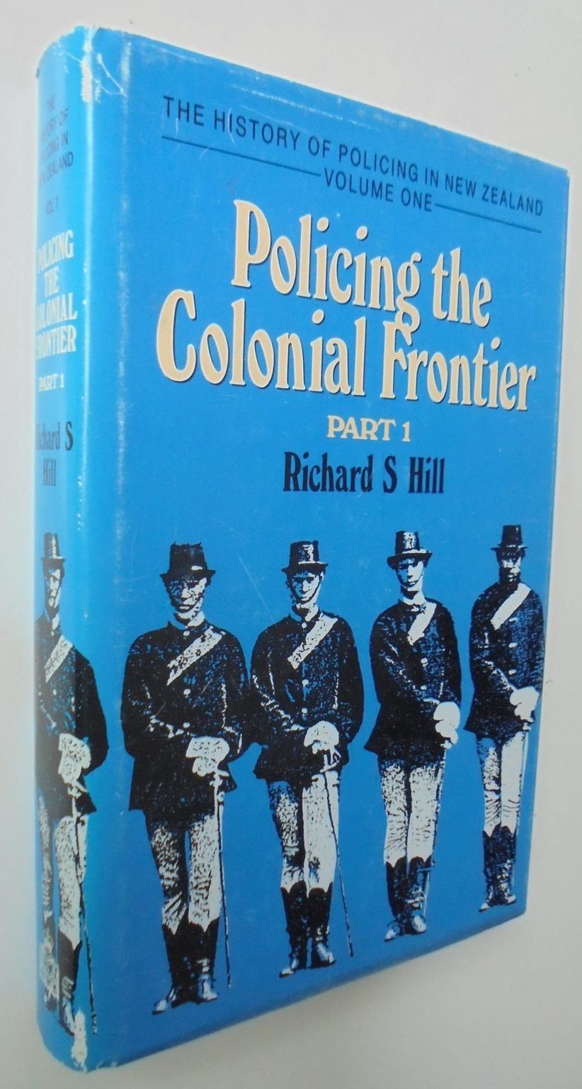 The History of Policing in New Zealand: Policing the Colonial Frontier 1767 - 1867. Vol 1 (Part 1 & 2).