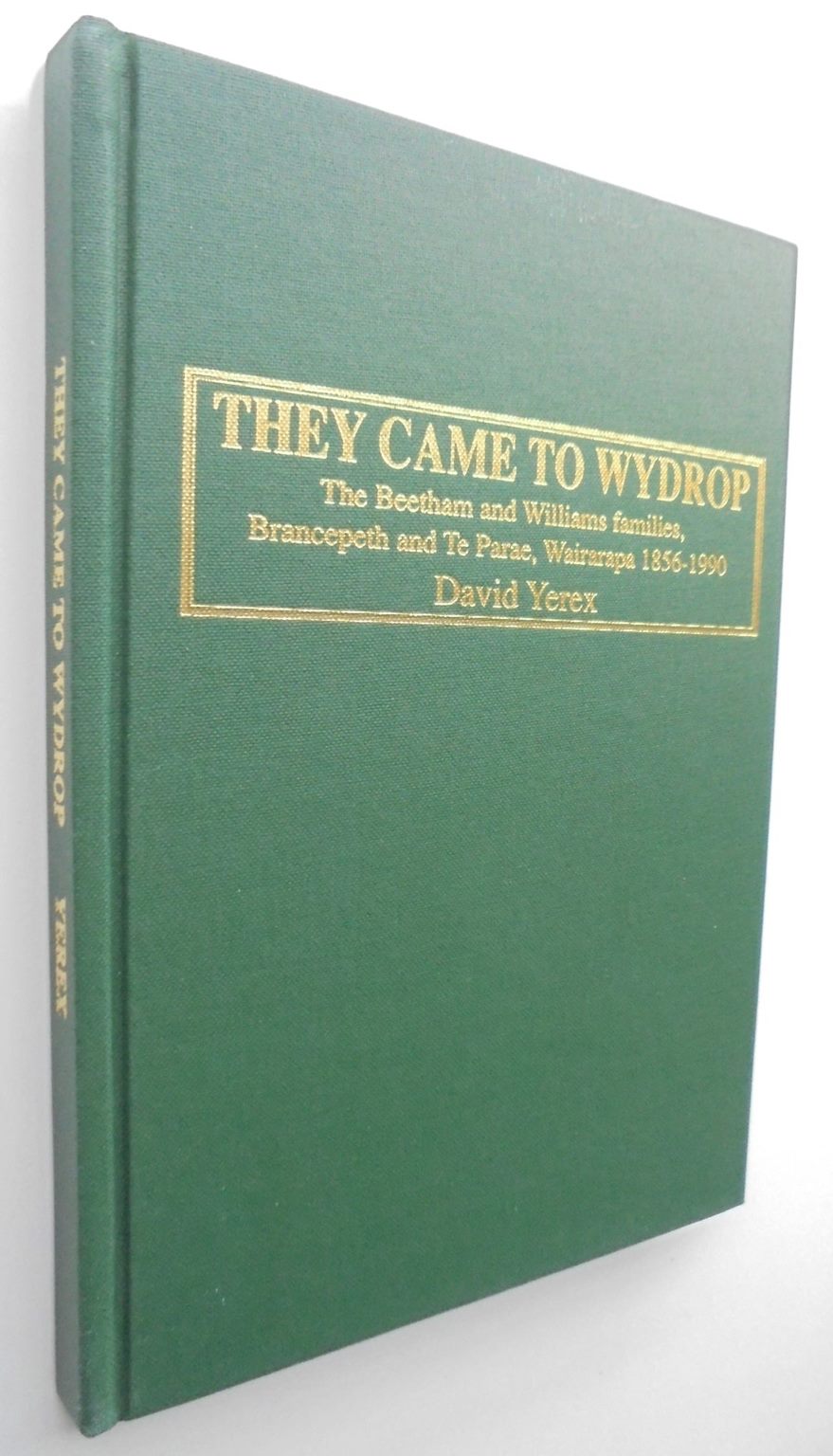 They Came To Wydrop - The Beetham And Williams Familes, Brancepeth And Te Parae, Wairarapa 1856-1990. SIGNED