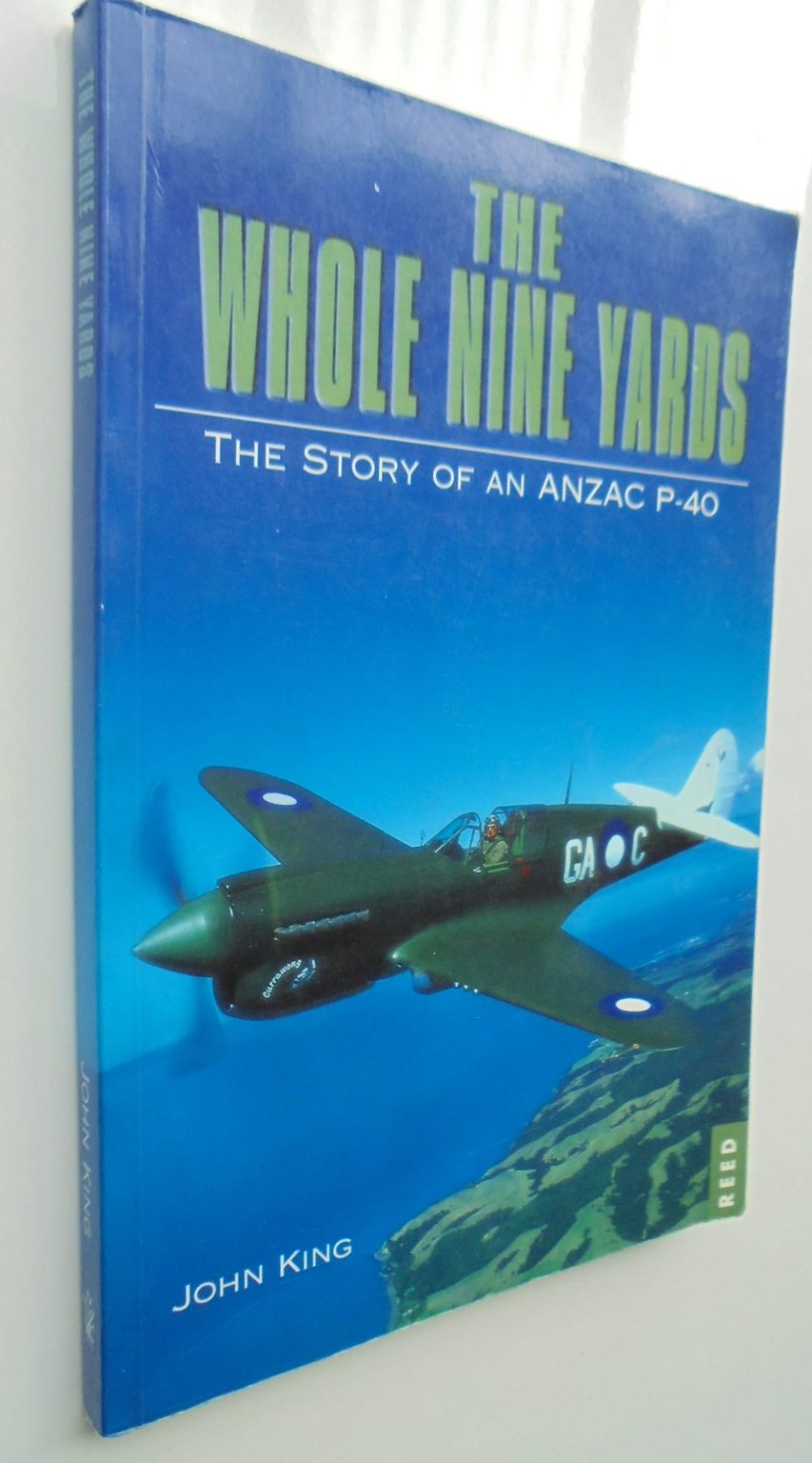 The Whole Nine Yards The Story of an Anzac P-40 (Curtiss Kittyhawk) By John King