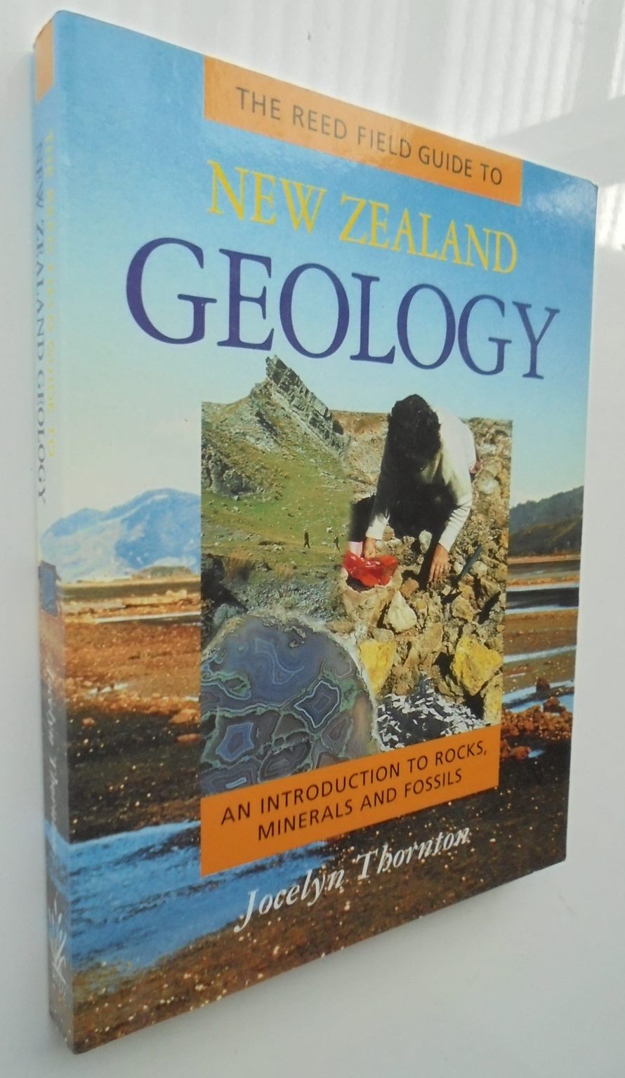 The Reed Field Guide to New Zealand Geology: An Introduction to Rocks, Minerals, and Fossils by Jocelyn Thornton.