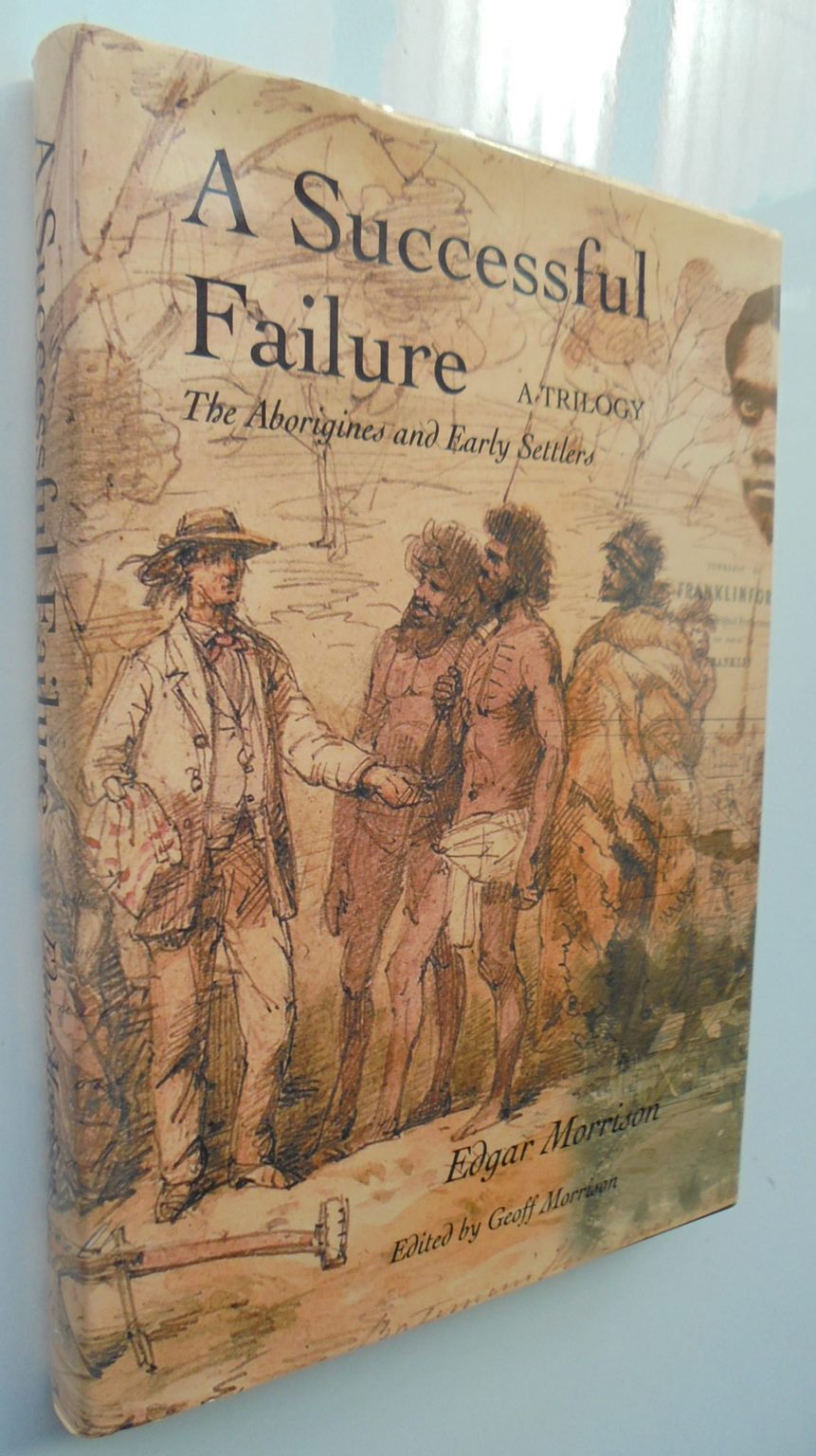 A Successful Failure. A Trilogy. The Aborigines and Early Settlers by Edgar Morrison,[Geoff Morrison (ed.)].