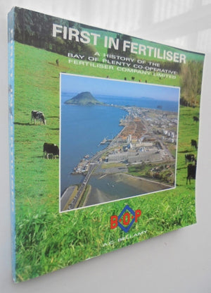 First in Fertiliser: A History of the Bay of Plenty Co-Operative Fertiliser. By Alan C. Bellamy