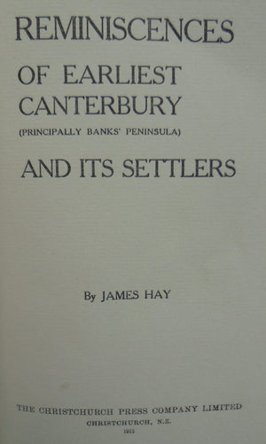 Earliest Canterbury. Reminiscences of ( Principally Banks' Peninsula ) and Its Settlers by James Hay.