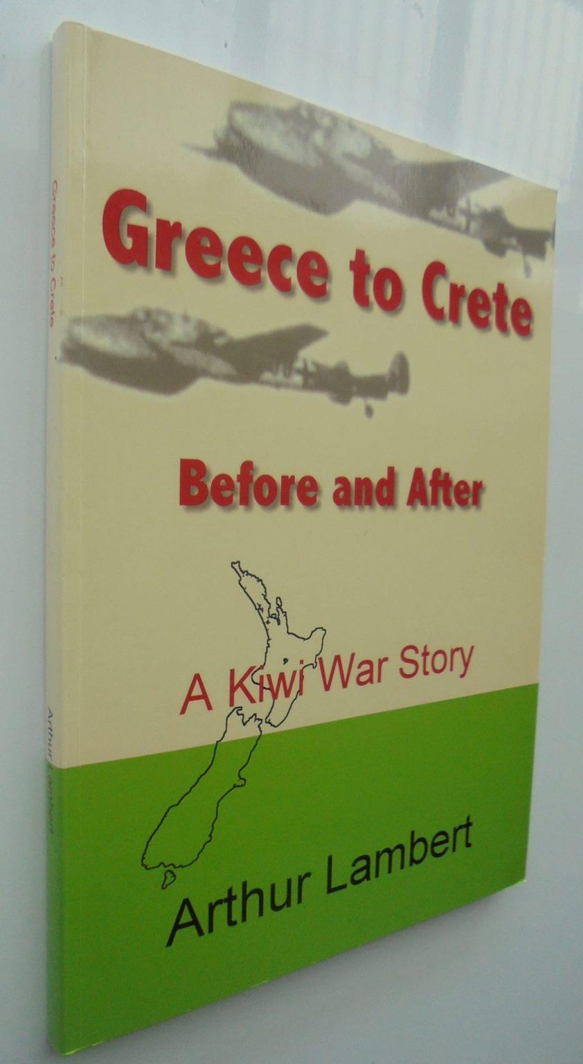 Greece to Crete, Before and After: A Kiwi War Story - by Arthur Lambert. [Signed]