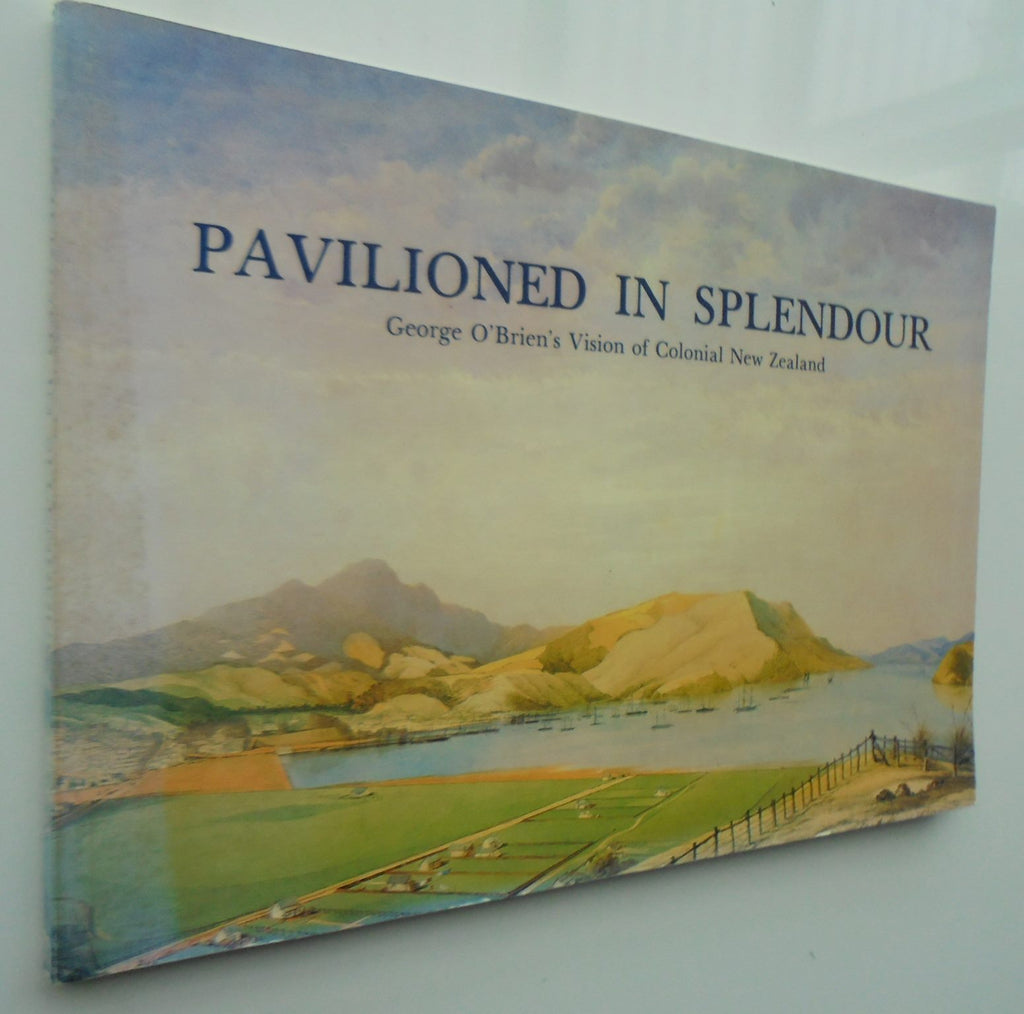 Pavilioned in Splendour: George O'Brien's Vision of Colonial New Zealand by Roger Collins.