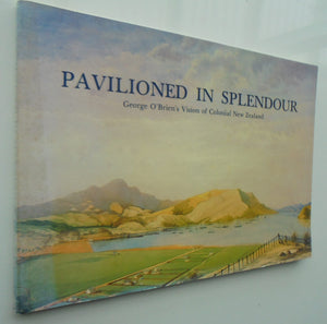 Pavilioned in Splendour: George O'Brien's Vision of Colonial New Zealand by Roger Collins.