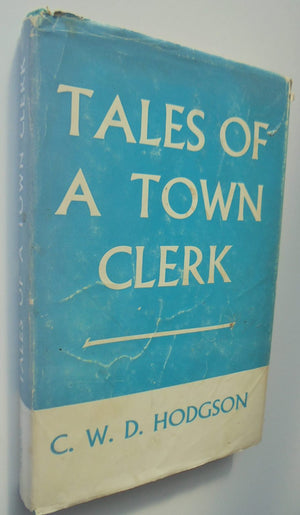 Tales of a Town Clerk by C. W. D. Hodgson SIGNED BY AUTHOR FIRST EDITION.