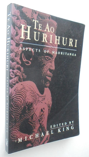 Te Ao Hurihuri Aspects of Maoritanga By Michael King (Edited by).