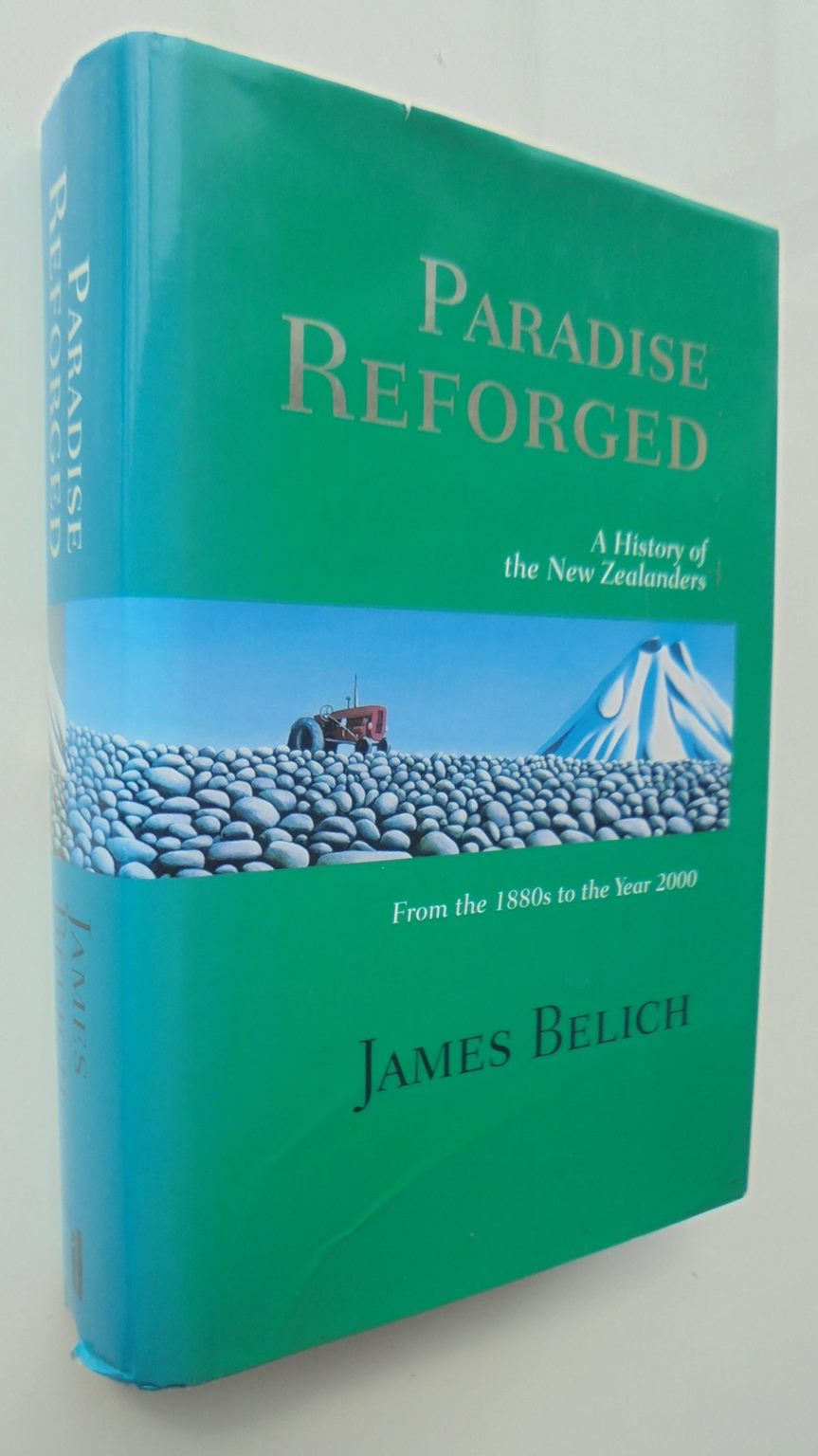 Paradise Reforged A History of the New Zealanders, 1880-2000 By James Belich