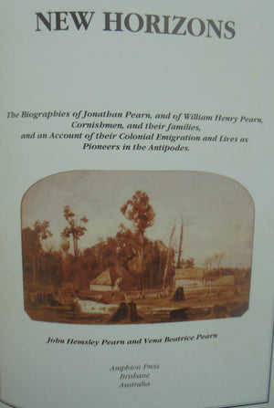 New Horizons : The Biographies of Jonathan Pearn and William Henry Pearn, Cornishmen, and their Families, and an account of Their Colonial Emigration and Lives as Pioneers in the Antipodes. By John Hemsley Pearn and Vena Beatrice Pearn.