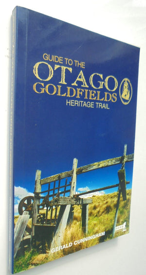 Guide to Otago Goldfields: Heritage Trail. By Gerald Cunningham