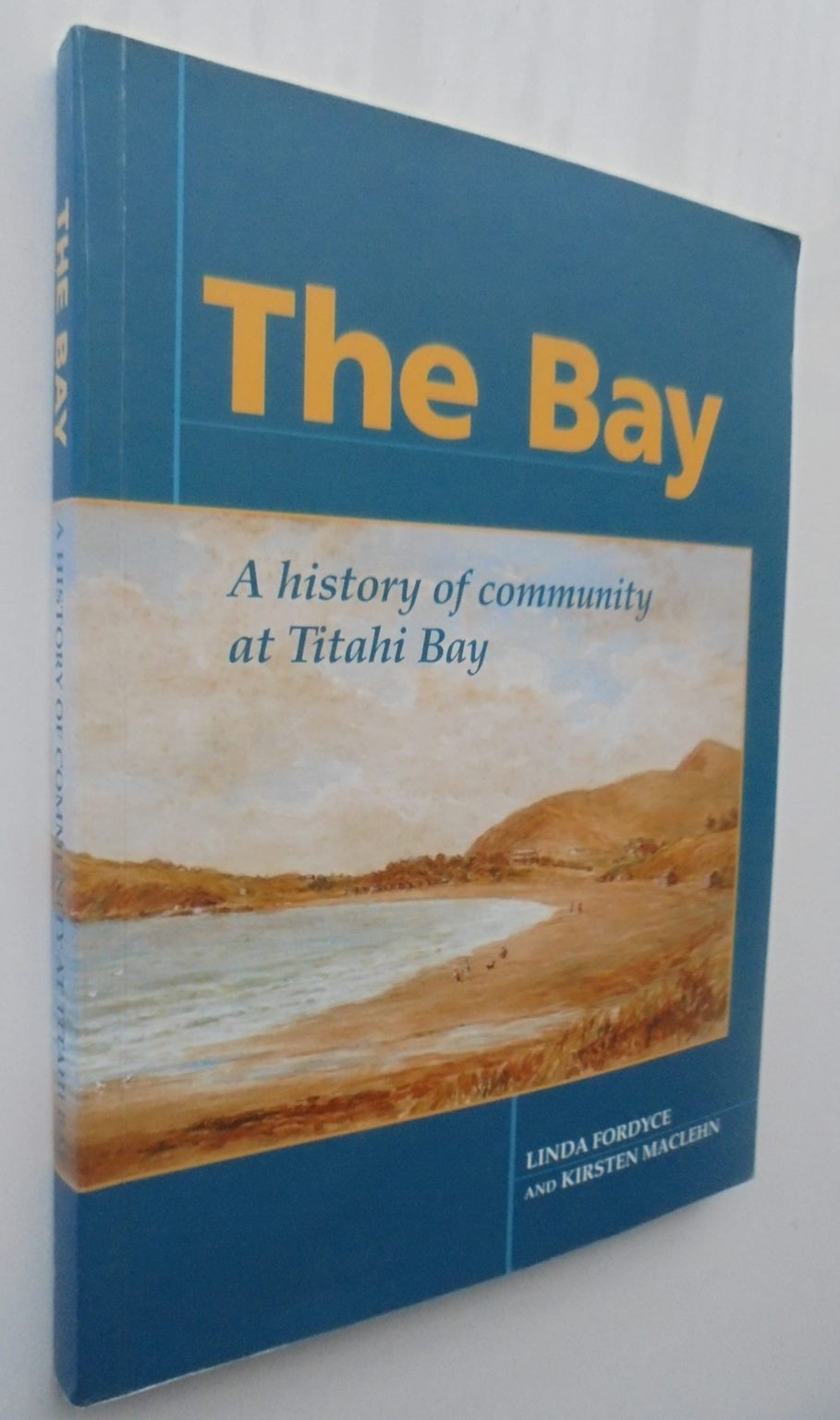 The Bay - A History of Community At Titahi Bay by Linda Fordyce; Kirsten Maclehn.