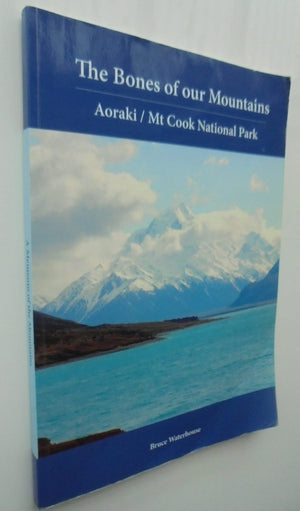 The Bones of our Mountains. Aoraki/ Mt Cook National Park by Bruce Waterhouse.