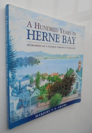 A Hundred Years in Herne Bay: Memories of a unique corner of Auckland. by Marjory F. E. Adams.