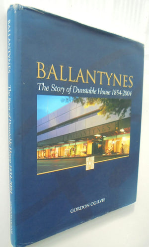 BALLANTYNES: The Story of Dunstable House 1854 - 2004. SIGNED & Inscribed BY Gordon Ogilvie