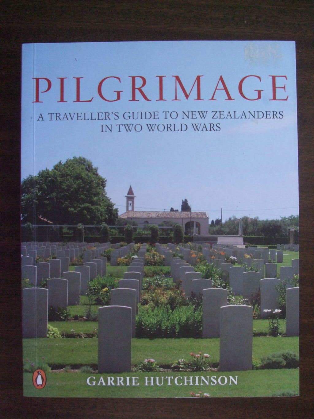 Pilgrimage A Traveller's Guide to New Zealanders in Two World Wars